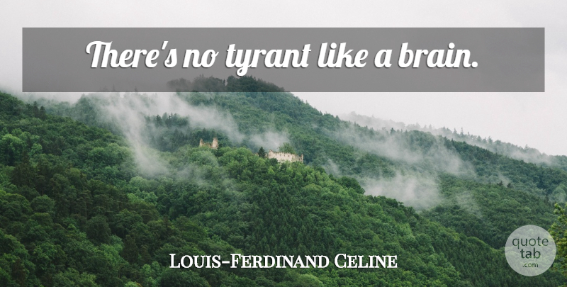Louis-Ferdinand Celine Quote About Tyrants, Brain: Theres No Tyrant Like A...