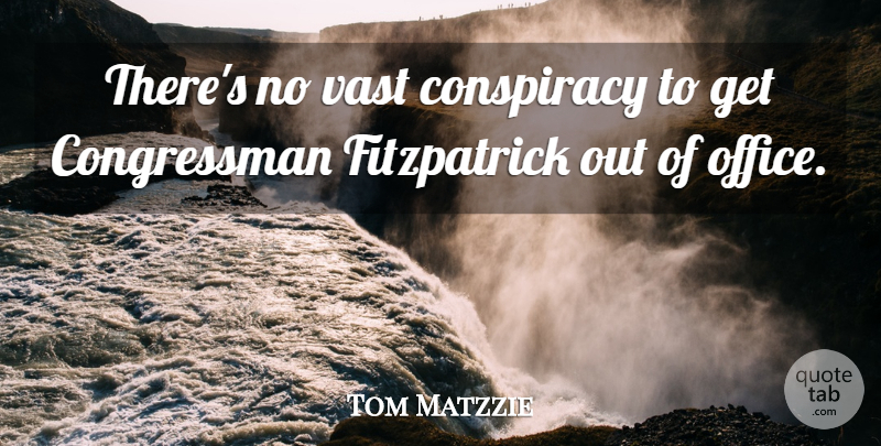 Tom Matzzie Quote About Conspiracy, Office, Vast: Theres No Vast Conspiracy To...