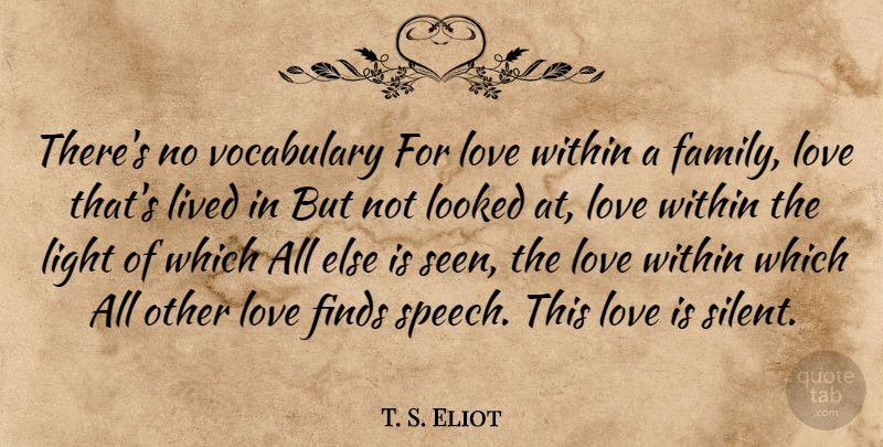 T. S. Eliot Quote About Love, Family, Light: Theres No Vocabulary For Love...