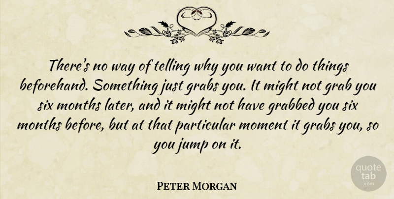 Peter Morgan Quote About Might, Way, Months: Theres No Way Of Telling...