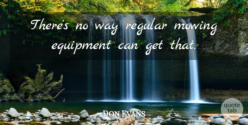 Don Evans Quote About Equipment, Regular: Theres No Way Regular Mowing...
