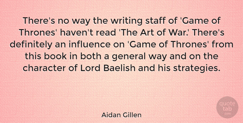 Aidan Gillen Quote About Art, Book, Both, Definitely, General: Theres No Way The Writing...