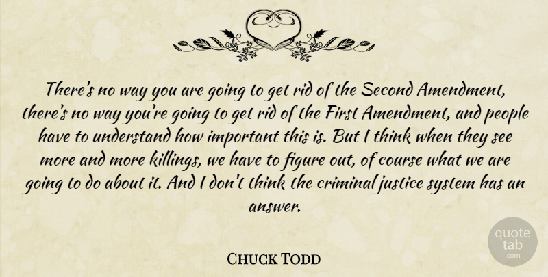 Chuck Todd Quote About Thinking, People, Justice: Theres No Way You Are...