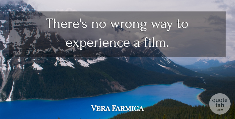 Vera Farmiga Quote About Way, Film, Wrong Way: Theres No Wrong Way To...