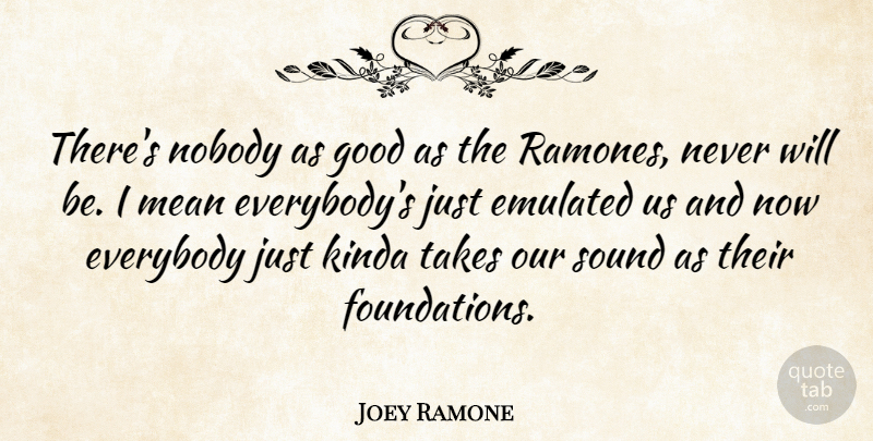 Joey Ramone Quote About Everybody, Good, Kinda, Nobody, Takes: Theres Nobody As Good As...