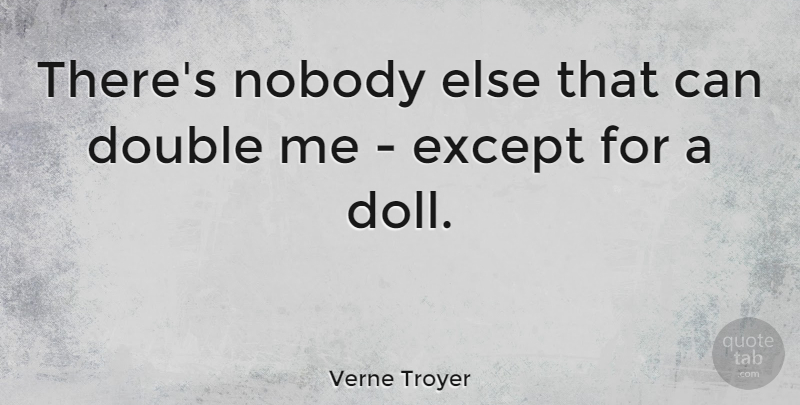 Verne Troyer Quote About Double Standard, Dolls, Double Me: Theres Nobody Else That Can...