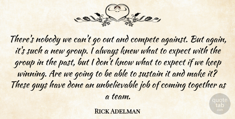 Rick Adelman Quote About Coming, Compete, Expect, Group, Guys: Theres Nobody We Cant Go...