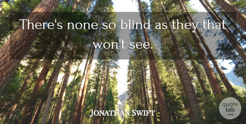 Jonathan Swift Quote About Life, Blind, Blindness: Theres None So Blind As...