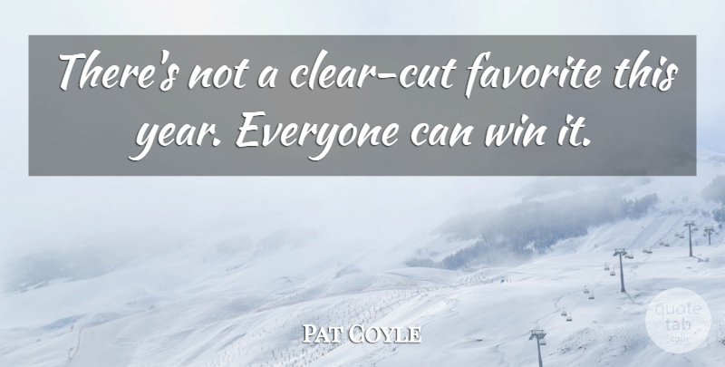 Pat Coyle Quote About Favorite, Win: Theres Not A Clear Cut...