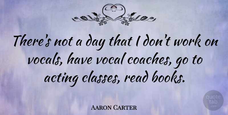 Aaron Carter Quote About Book, Class, Acting: Theres Not A Day That...