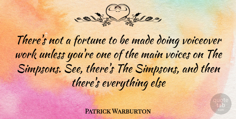 Patrick Warburton Quote About Voice, Made, Fortune: Theres Not A Fortune To...
