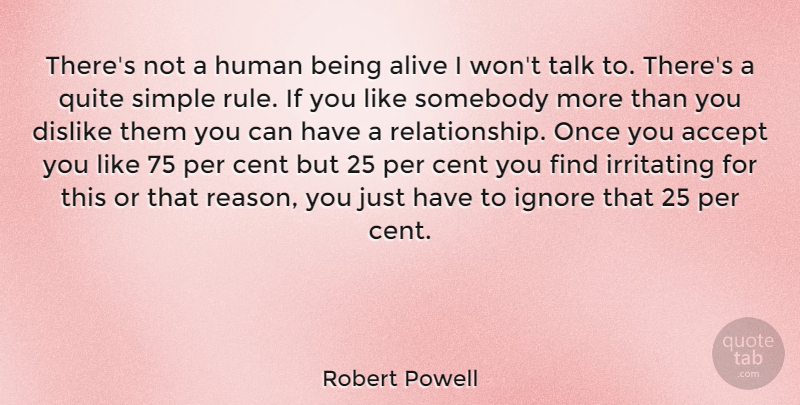 Robert Powell Quote About Simple, Alive, Reason: Theres Not A Human Being...