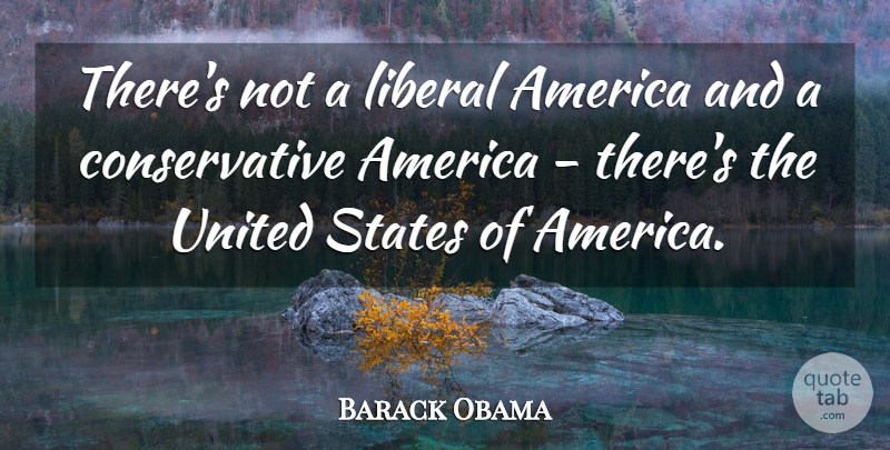 Barack Obama Quote About America, Liberal, States, United: Theres Not A Liberal America...