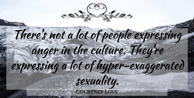 Courtney Love Quote About People, Culture, Sexuality: Theres Not A Lot Of...