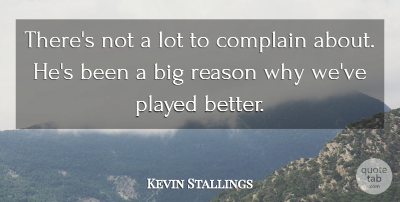 Kevin Stallings Quote About Complain, Played, Reason: Theres Not A Lot To...