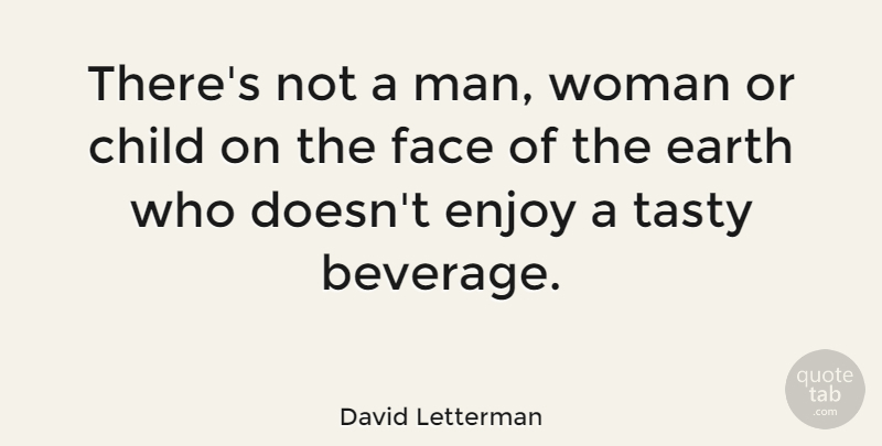 David Letterman Quote About Child, Earth, Enjoy, Face, Tasty: Theres Not A Man Woman...