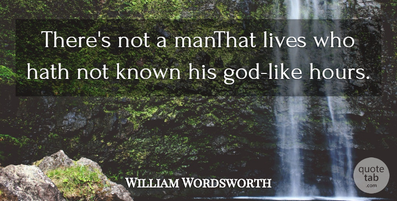 William Wordsworth Quote About Hath, Known, Lives: Theres Not A Manthat Lives...