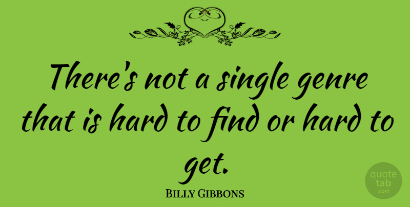 Billy Gibbons Quote About Genre, Hard: Theres Not A Single Genre...