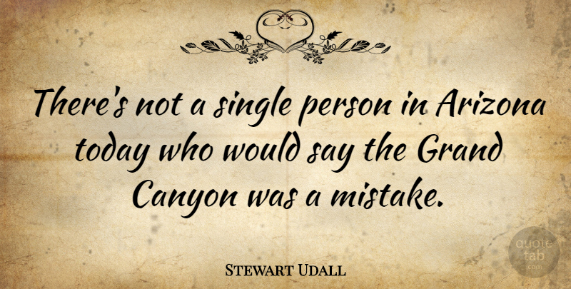 Stewart Udall Quote About Arizona, Canyon, Grand: Theres Not A Single Person...