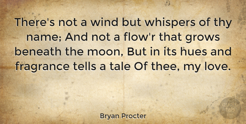 Bryan Procter Quote About Beneath, Fragrance, Grows, Tale, Tells: Theres Not A Wind But...