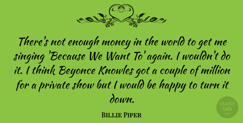 Billie Piper Quote About Couple, Thinking, Singing: Theres Not Enough Money In...