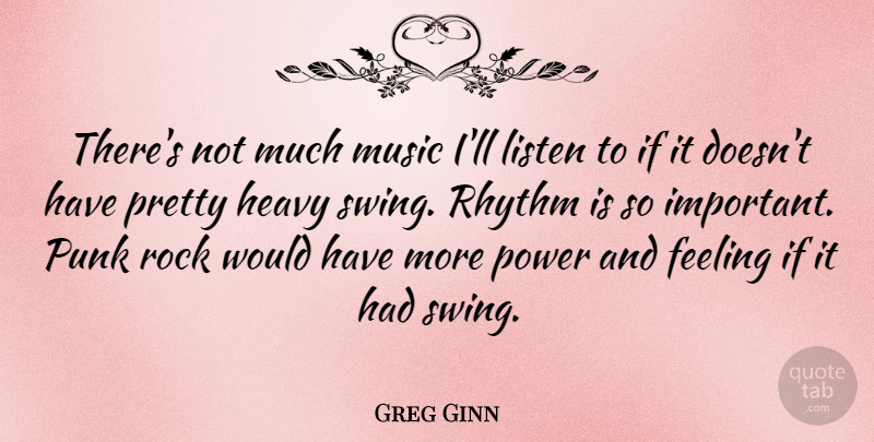 Greg Ginn Quote About Rocks, Swings, Feelings: Theres Not Much Music Ill...