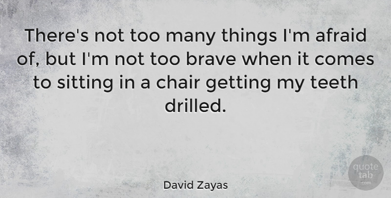 David Zayas Quote About Sitting, Teeth: Theres Not Too Many Things...