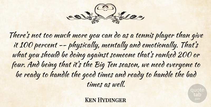 Ken Hydinger Quote About Against, Bad, Good, Handle, Mentally: Theres Not Too Much More...