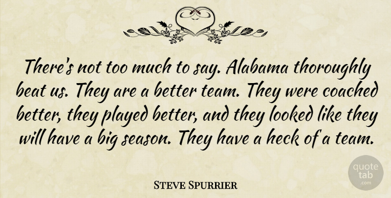 Steve Spurrier Quote About Alabama, Beat, Coached, Heck, Looked: Theres Not Too Much To...