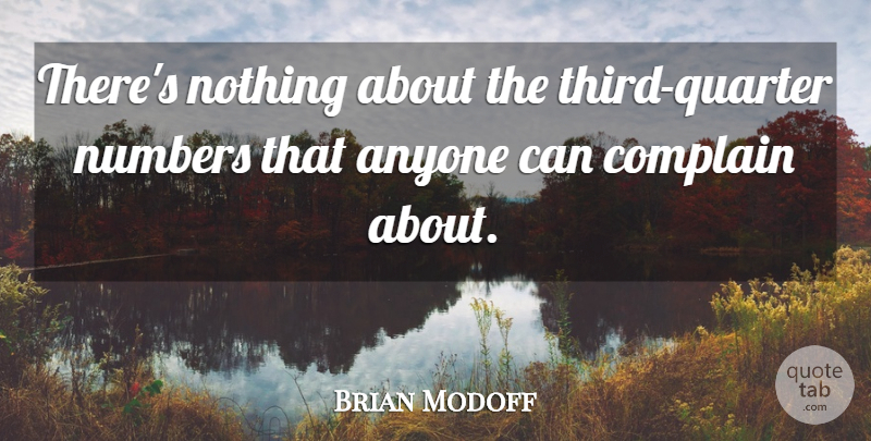 Brian Modoff Quote About Anyone, Complain, Numbers: Theres Nothing About The Third...