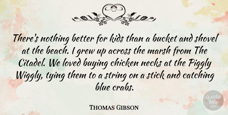 Thomas Gibson Quote About Across, Bucket, Buying, Catching, Chicken: Theres Nothing Better For Kids...