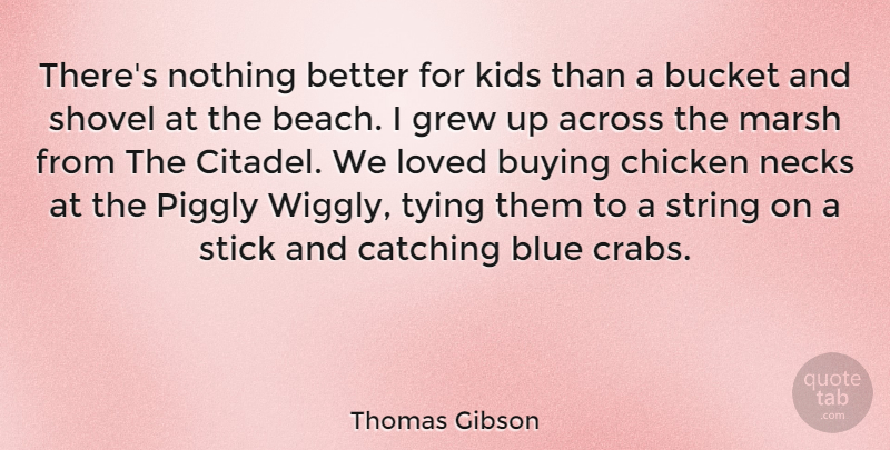Thomas Gibson Quote About Across, Bucket, Buying, Catching, Chicken: Theres Nothing Better For Kids...