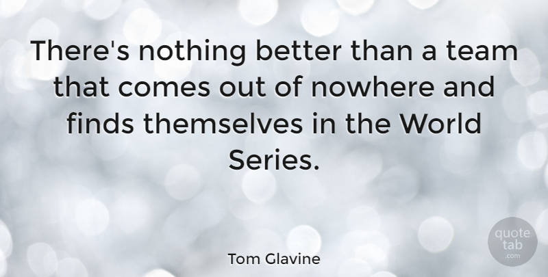 Tom Glavine Quote About Team, World, Series: Theres Nothing Better Than A...