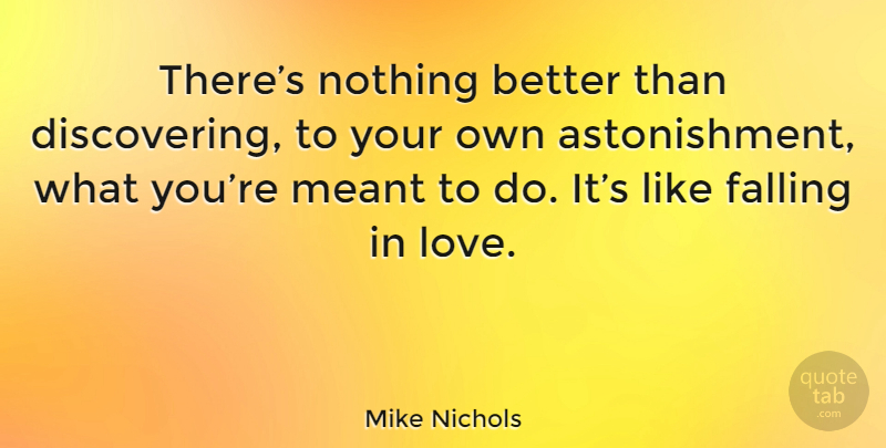 Mike Nichols Quote About Falling In Love, Fall, Astonishment: Theres Nothing Better Than Discovering...