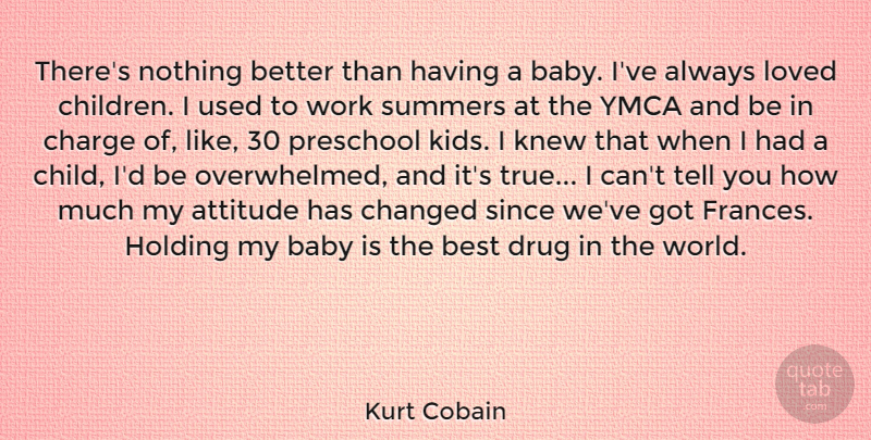 Kurt Cobain Quote About Summer, Baby, Children: Theres Nothing Better Than Having...
