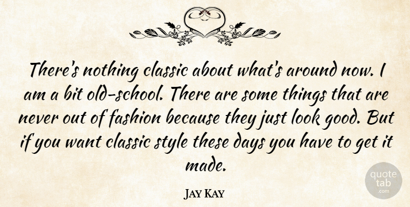 Jay Kay Quote About Bit, Classic, Days, Good: Theres Nothing Classic About Whats...