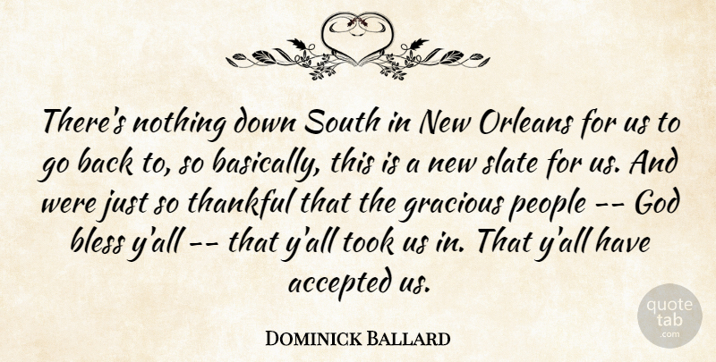 Dominick Ballard Quote About Accepted, Bless, God, Gracious, Orleans: Theres Nothing Down South In...