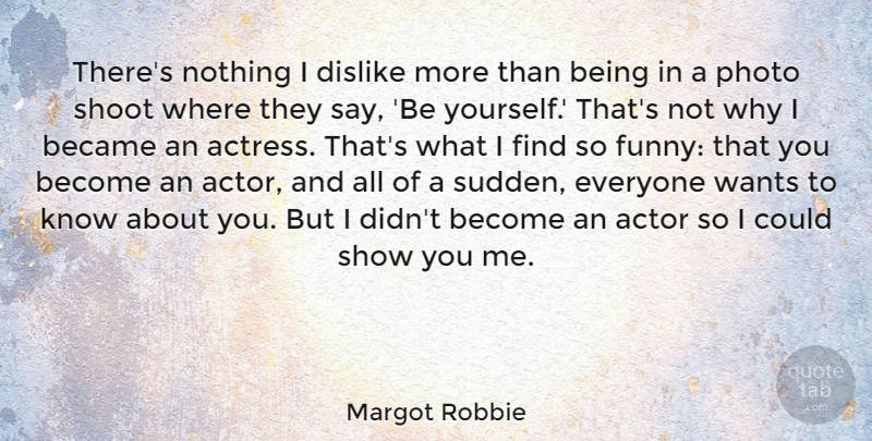 Margot Robbie Quote About Became, Funny, Photo, Shoot, Wants: Theres Nothing I Dislike More...