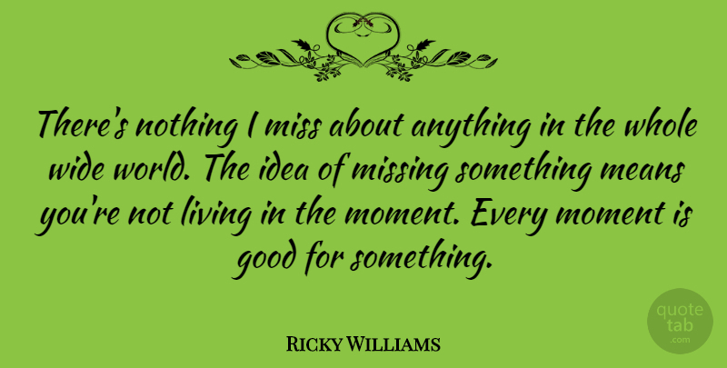 Ricky Williams Quote About Mean, Ideas, Missing: Theres Nothing I Miss About...