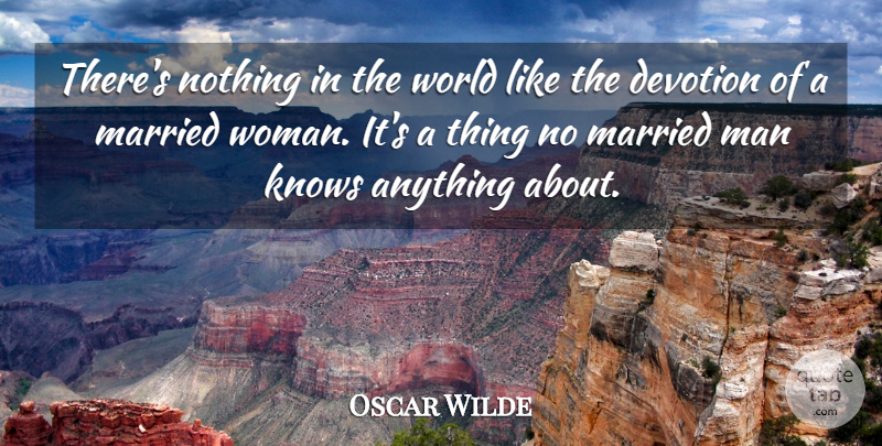 Oscar Wilde Quote About Irish Dramatist, Knows: Theres Nothing In The World...
