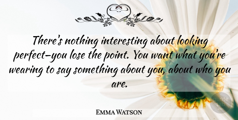 Emma Watson Quote About Fashion, Life Changing, Perfect: Theres Nothing Interesting About Looking...