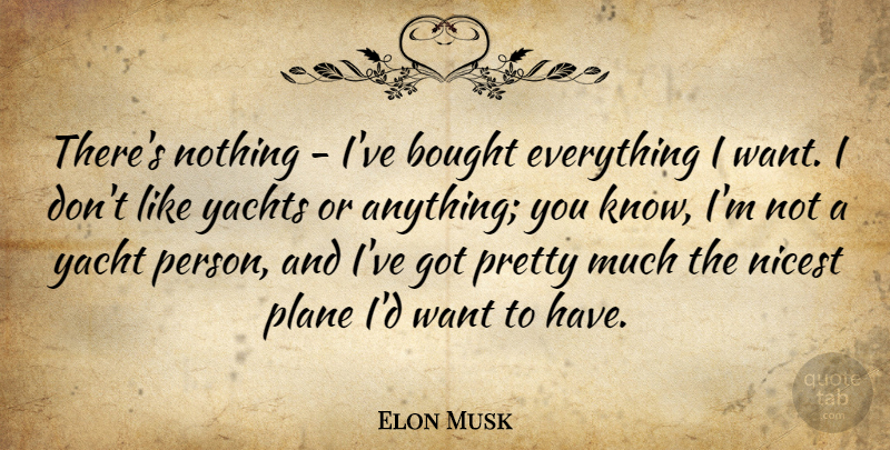 Elon Musk Quote About Want, Planes, Persons: Theres Nothing Ive Bought Everything...