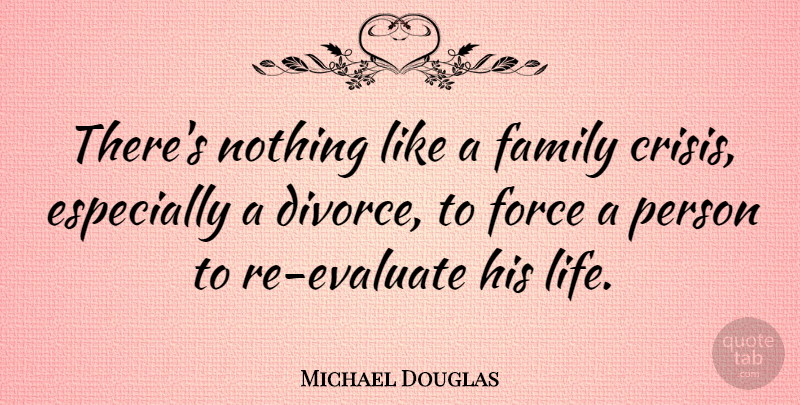 Michael Douglas Quote About Divorce, Force, Crisis: Theres Nothing Like A Family...