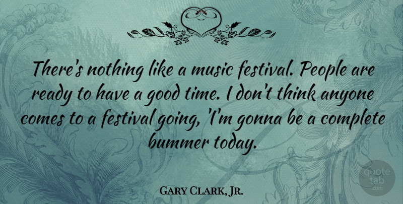 Gary Clark, Jr. Quote About Thinking, People, Festivals: Theres Nothing Like A Music...