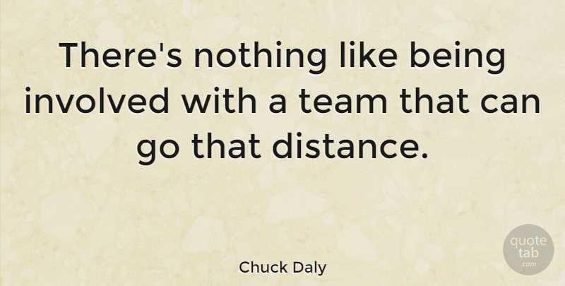 Chuck Daly Quote About American Coach, Involved, Team: Theres Nothing Like Being Involved...
