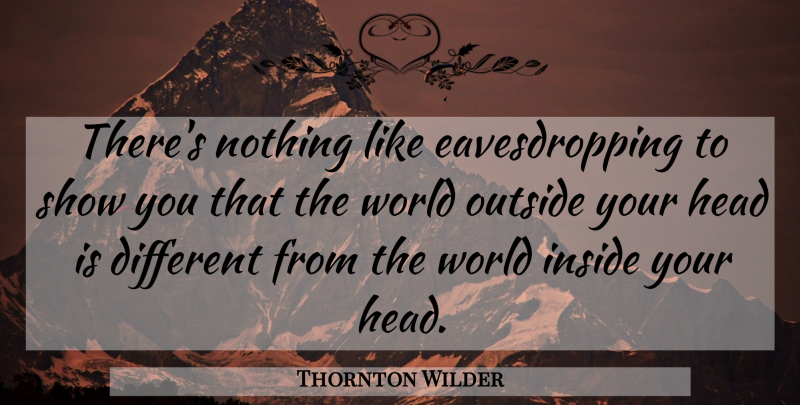 Thornton Wilder Quote About American Novelist: Theres Nothing Like Eavesdropping To...