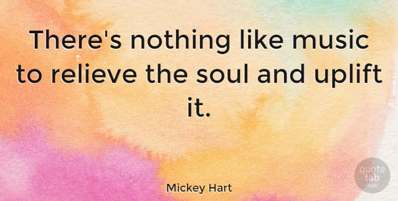Mickey Hart Quote About Music, Uplifting, Soul: Theres Nothing Like Music To...