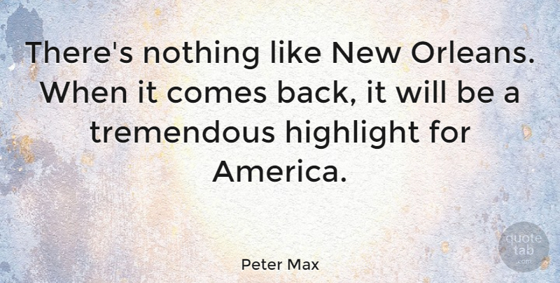 Peter Max Quote About America, New Orleans, Highlights: Theres Nothing Like New Orleans...