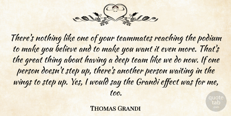 Thomas Grandi Quote About Believe, Deep, Effect, Great, Reaching: Theres Nothing Like One Of...