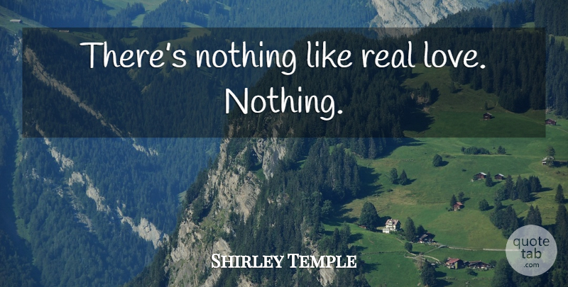 Shirley Temple Quote About Real, Real Love: Theres Nothing Like Real Love...